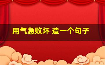 用气急败坏 造一个句子